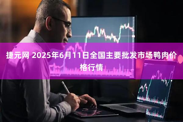捷元网 2025年6月11日全国主要批发市场鸭肉价格行情